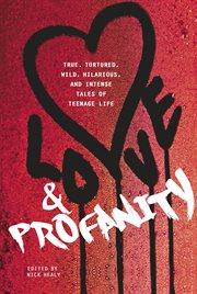 Love & profanity : a collection of true, tortured, wild, hilarious, concise, and intense tales of teenage life cover image cdn