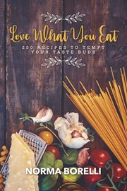 Love what you eat. 250 Recipes to Tempt Your Taste Buds cover image cdn