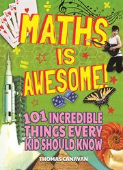 Maths is awesome! : 101 incredible things every kid should know cover image cdn