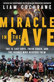 Miracle in the cave : the 12 lost boys, their coach, and the heroes who rescued them cover image cdn
