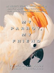 My parrot, my friend : an owner's guide to parrot behavior cover image cdn