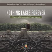 Nothing lasts forever : effects of change to ecosystems biology diversity of life grade 4 child cover image cdn