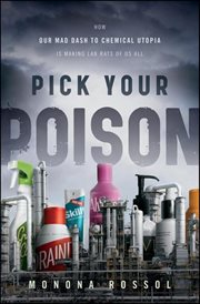 Pick Your Poison : How Our Mad Dash to Chemical Utopia is Making Lab Rats of Us All cover image cdn
