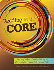 Reading to the core : learning to read closely, critically, and generatively to meet performance tasks cover image cdn
