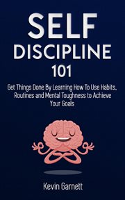 Self-discipline 101: get things done by learning how to use habits, routines and mental toughness cover image cdn
