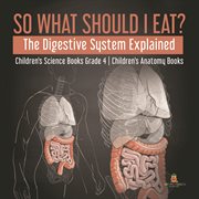 So what should i eat? the digestive system explained children's science books grade 4 children' cover image cdn