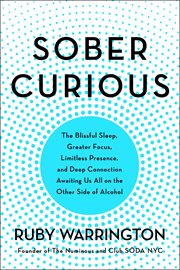 Sober curious : the blissful sleep, greater focus, limitless presence, and deep connection awaiting us all on the other side of alcohol cover image cdn