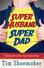 Super husband, super dad : you can be the hero your family needs cover image cdn