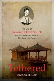 Tethered: the life of henrietta hall shuck, the first woman missionary to china cover image cdn