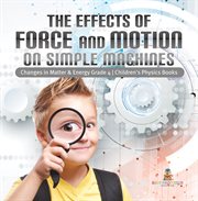 The effects of force and motion on simple machines changes in matter & energy grade 4 children' cover image cdn