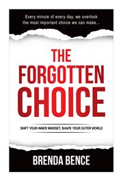 The forgotten choice. Shift Your Inner Mindset, Shape Your Outer World cover image cdn