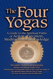 The Four Yogas : A Guide to the Spiritual Paths of Action, Devotion, Meditation and Knowledge cover image cdn