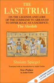 The last trial; : on the legends and lore of the command to Abraham to offer Isaac as a sacrifice: The akedah cover image cdn