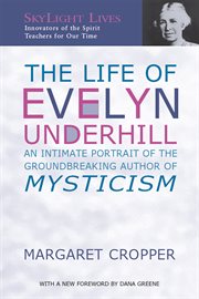 The life of Evelyn Underhill : an intimate portrait of the groundbreaking author of Mysticism cover image cdn