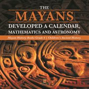 The mayans developed a calendar, mathematics and astronomy mayan history books grade 4 children cover image cdn
