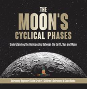 The moon's cyclical phases : understanding the relationship between the earth, sun and moon astr cover image cdn