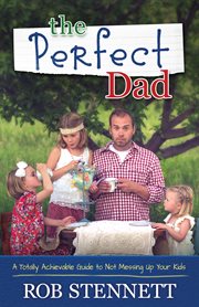 The perfect dad : a totally achievable guide to not messing up your kids cover image cdn