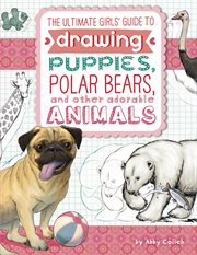 The ultimate girls' guide to drawing puppies, polar bears, and other adorable animals cover image cdn