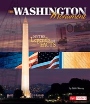 The Washington Monument : myths, legends, and facts cover image cdn