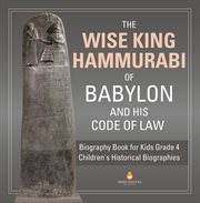 The wise king hammurabi of babylon and his code of law biography book for kids grade 4 children. Biography Book for Kids Grade 4  cover image cdn