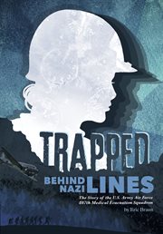 Trapped Behind Nazi Lines : The Story of the U.S. Army Air Force 807th Medical Evacuation Squadron cover image cdn