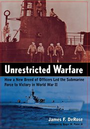 Unrestricted warfare : how a new breed of officers led the submarine force to victory in World War II cover image cdn