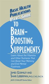 User's Guide to Brain-Boosting Supplements : Learn About the Vitamins and Other Nutrients That Can Boost Your Memory and End Mental Fuzziness cover image cdn