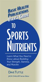 User's Guide to Sports Nutrients : Learn What You Need to Know about Building Your Strength, Stamina, and Muscles cover image cdn