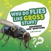 Why do flies like gross stuff? : answering kids' questions cover image cdn