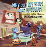 Why does my body make bubbles? : learning about the digestive system with the garbage gang? cover image cdn