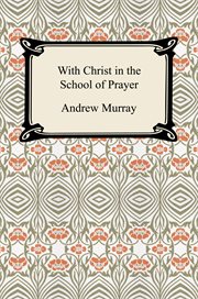With Christ in the school of prayer : thoughts on our training for the ministry of intercession cover image cdn
