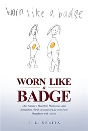 Worn like a badge. One Family's Heartfelt, Humorous, & Sometimes Harsh Account of Life with Twin Daughters with Autism cover image cdn