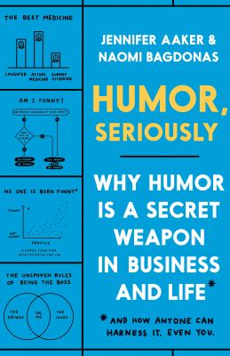 Humor, seriously : why humor is a secret weapon in business and life and how anyone can harness it. Even you.  cover image cdn
