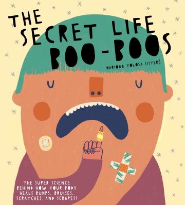 The secret life of boo-boos : the super science behind how your body heals bumps, bruises, scratches, and scrapes!  cover image cdn