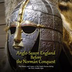 Anglo-saxon england before the norman conquest. The History and Legacy of the Anglo-Saxons during the Early Middle Ages cover image cdn