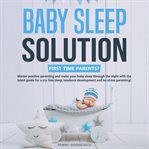 Baby sleep solution. First Time Parents? Master positive parenting and make your baby sleep through the night with the la cover image cdn