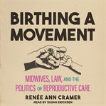 Birthing a movement : midwives, law, and the politics of reproductive care cover image cdn