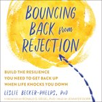 Bouncing back from rejection : build the resilience you need to get back up when life knocks you down cover image cdn