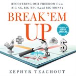 Break 'em up : recovering our freedom from big ag, big tech, and big money cover image cdn
