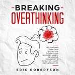 Breaking overthinking. Set Your Mind Free from Destructive Thoughts and Never let Anxiety or Negative Thinking get in the W cover image cdn