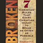 Broken. 7 ''Christian'' Rules That Every Christian Ought to Break as Often as Possible cover image cdn