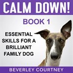 Calm down!. Step-by-Step to a Calm, Relaxed, and Brilliant Family Dog cover image cdn