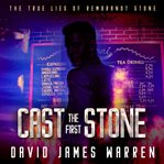 Cast the First Stone : The True Lies of Rembrandt Stone Series, Book 1 cover image cdn