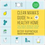 Clean Mama's Guide to a Healthy Home : The Simple, Room-by-Room Plan for a Natural Home cover image cdn