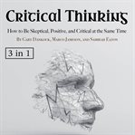Critical thinking. How to Be Skeptical, Positive, and Critical at the Same Time cover image cdn