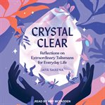 Crystal clear : reflections on extraordinary talismans for everyday life cover image cdn