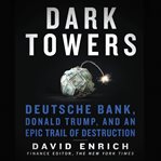 Dark towers : Deutsche Bank, Donald Trump, and an epic trail of destruction cover image cdn