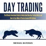 Day trading. The Ultimate Investment Guide To Understand How Day Trading Works And How To Easy-Make A Passive Inc cover image cdn