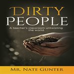 Dirty people. A teacher's classroom untwisting the world cover image cdn