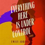 Everything here is under control : a novel cover image cdn